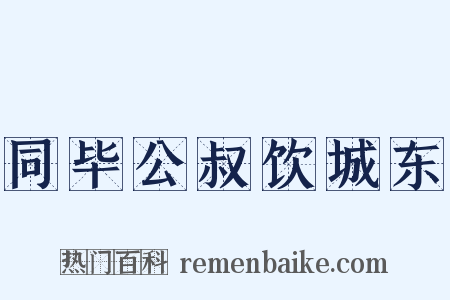 同毕公叔饮城东是什么意思的图片